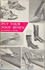 PUT YOUR FOOT DOWN : A TREATISE ON THE HISTORY OF SHOES