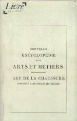 NOUVELLE ENCYCLOPEDIE DES ARTS ET METIERS : ART DE LA CHAUSSURE CONSIDERE DANS TOUTES SES PARTIES