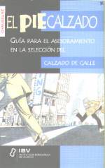 EL PIE CALZADO : GUIA PARA EL ASESORAMIENTO EN LA SELECCION DEL CALZADO INFANTIL/ CALZADO DEPORTIVO/ CALZADO PARA PERSONAS MAYORES/ CALZADO DE CALLE/ CALZADO PARA PLANTILLAS