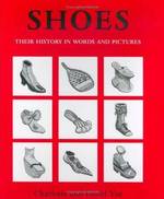 SHOES : THEIR HISTORY IN WORDS AND PICTURES