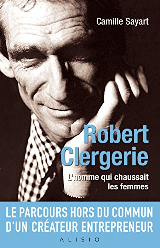 ROBERT CLERGERIE, L'HOMME QUI CHAUSSAIT LES FEMMES