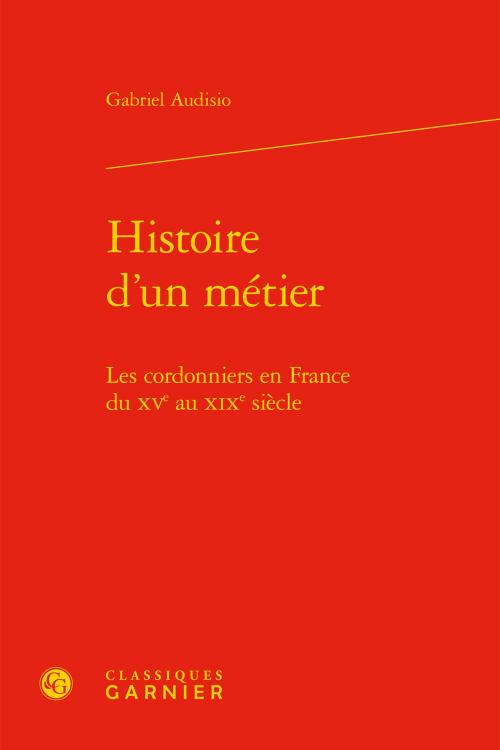 HISTOIRE D'UN MÉTIER - LES CORDONNIERS EN FRANCE DU XVE AU XIXE SIÈCLE