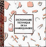 DICTIONNAIRE TECHNIQUE DE LA MAROQUINERIE : MALLETERIE ET ARTICLES DE VOYAGES, SELLERIE ÉQUESTRE, CHASSE-SELLERIE, CEINTURES, BRACELETS DE CUIR, GAINERIE, BOURRELERIE