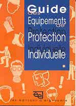 GUIDE DES EQUIPEMENTS DE PROTECTION INDIVIDUELLE : DES REGLES GENERALES DE SANTE ET SECURITE DU TRAVAIL AUX REGLES PARTICULIERES DE MISE EN OEUVRE DES EPI
